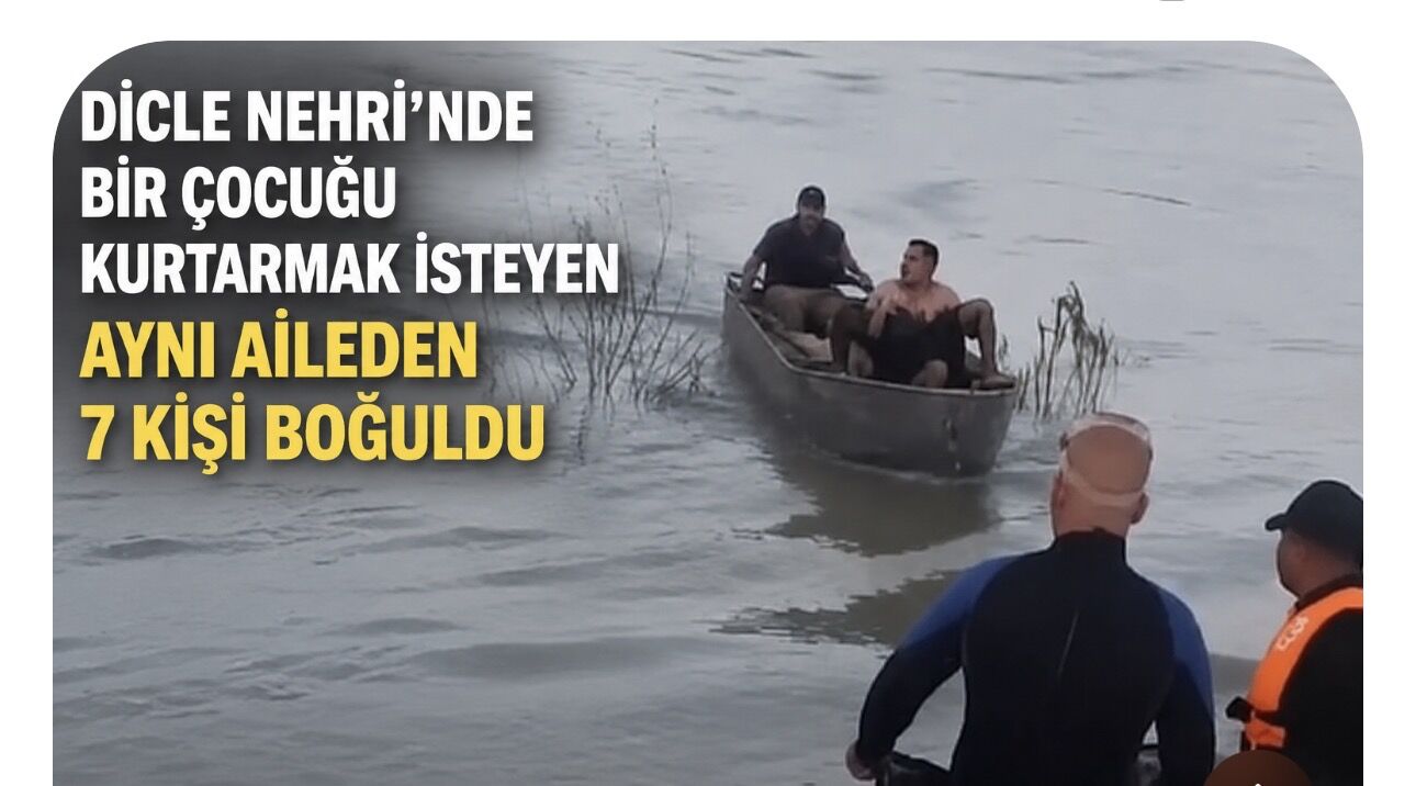 Dicle Nehri’nde can pazarı: Bir çocuğu kurtarmak isteyen aynı aileden 7 kişi boğuldu