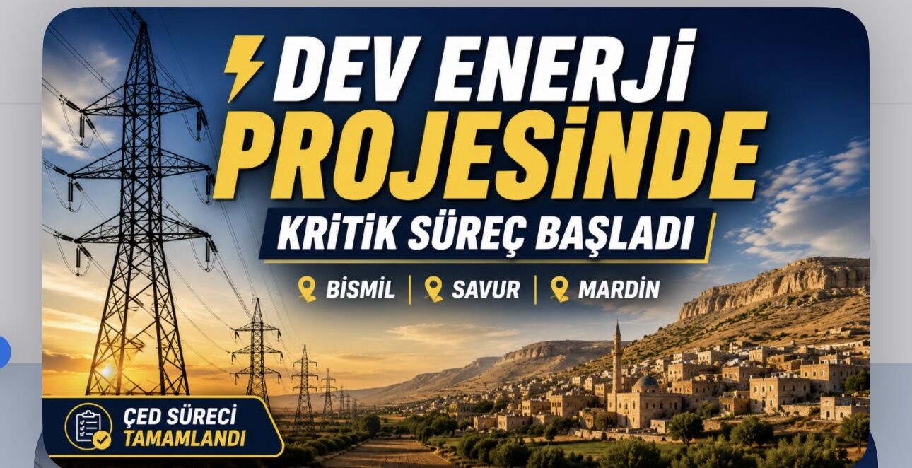 Bismil, Mardin ve Savur’u  İlgilendiren Dev Enerji Projesinde Kritik Süreç Başladı"