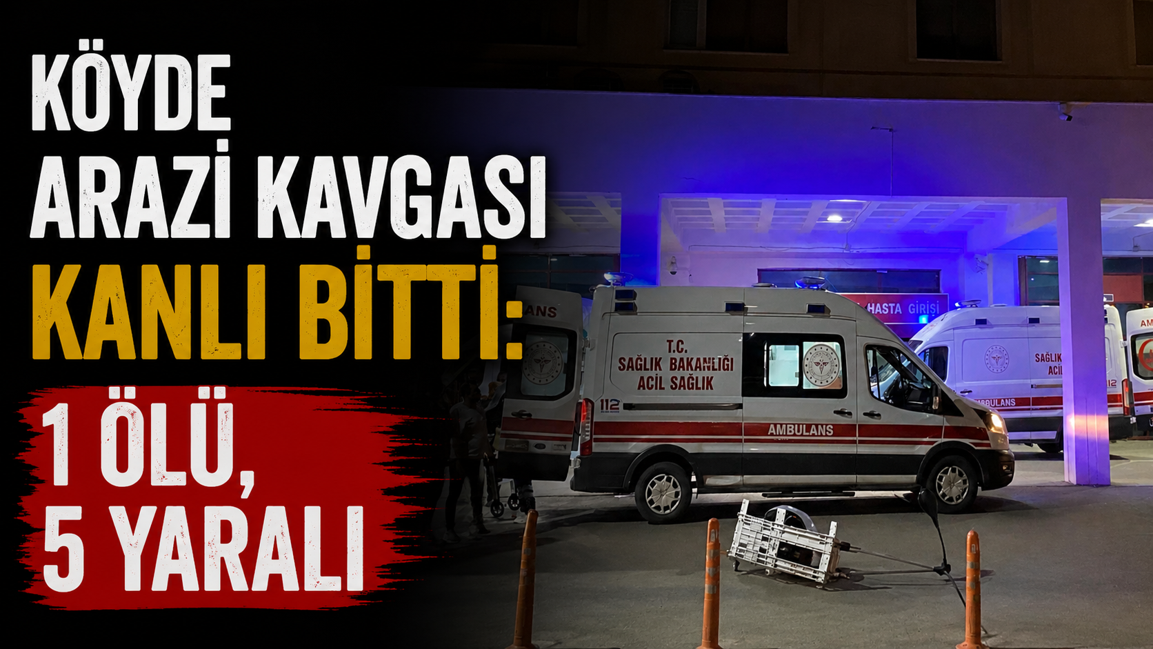 Köyde Arazi Kavgası Kanlı Bitti: 1 Ölü, 5 Yaralı