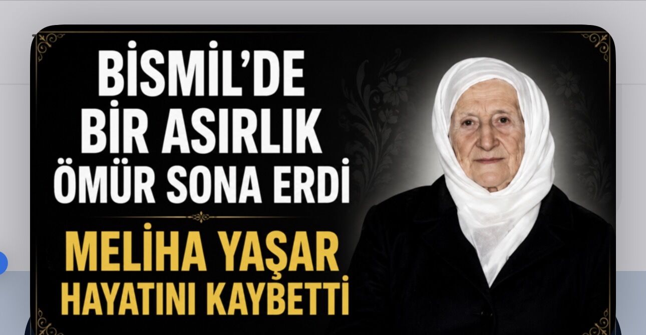 Bismil’de Bir Asırlık Ömür Sona Erdi Meliha Yaşar Hayatını Kaybetti