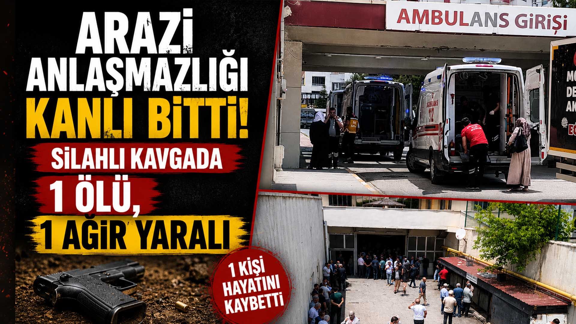 Köyde Arazi Anlaşmazlığı Silahlı Kavgaya Dönüştü: 1 Ölü, 1 Ağır Yaralı