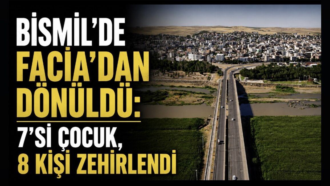 Bismil’de Facia’dan Dönüldü: 7’si Çocuk, 8 Kişi Zehirlendi