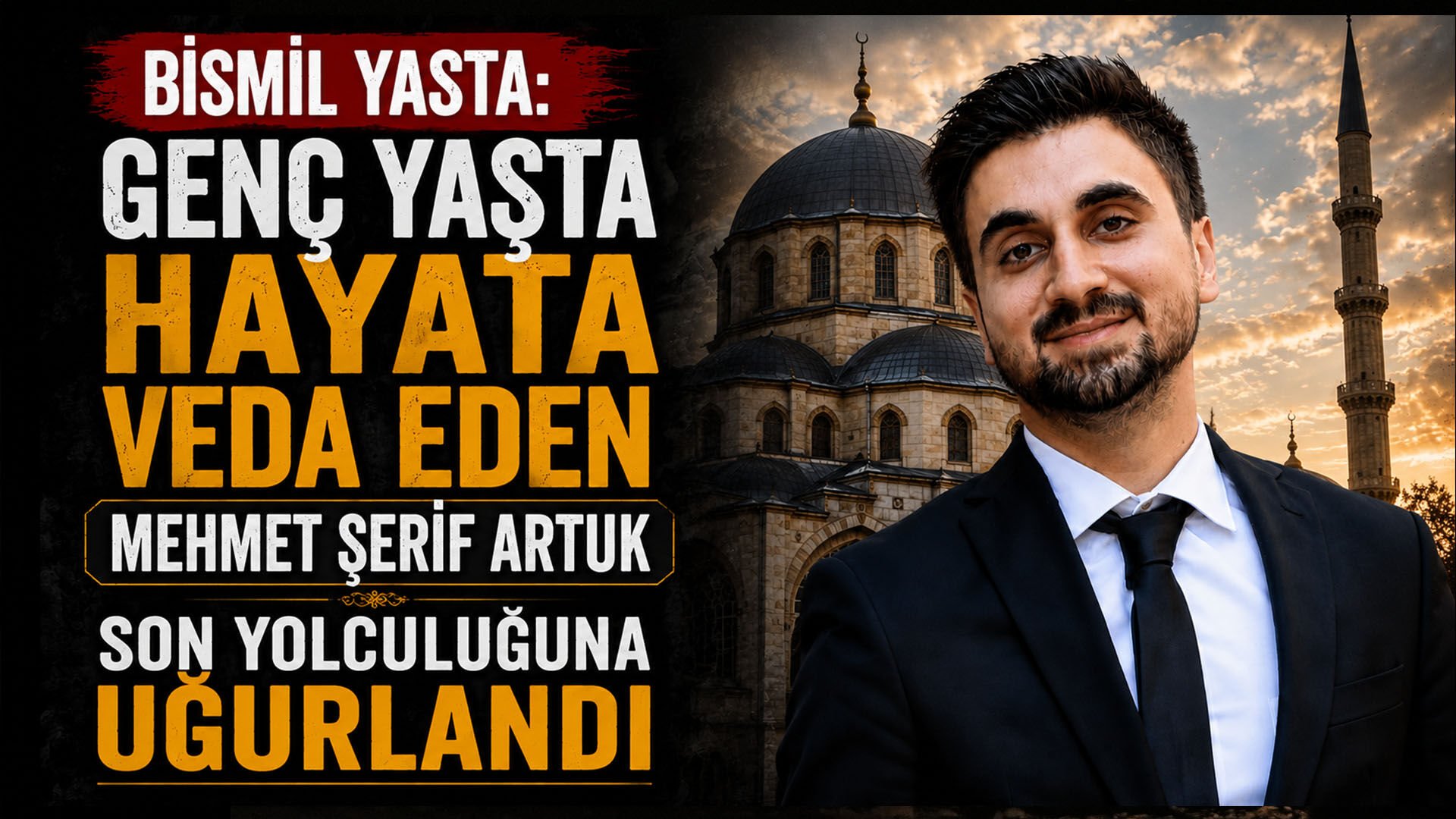Bismil Yasta: Genç Yaşta Hayata Veda Eden Mehmet Şerif Artuk Son Yolculuğuna Uğurlandı