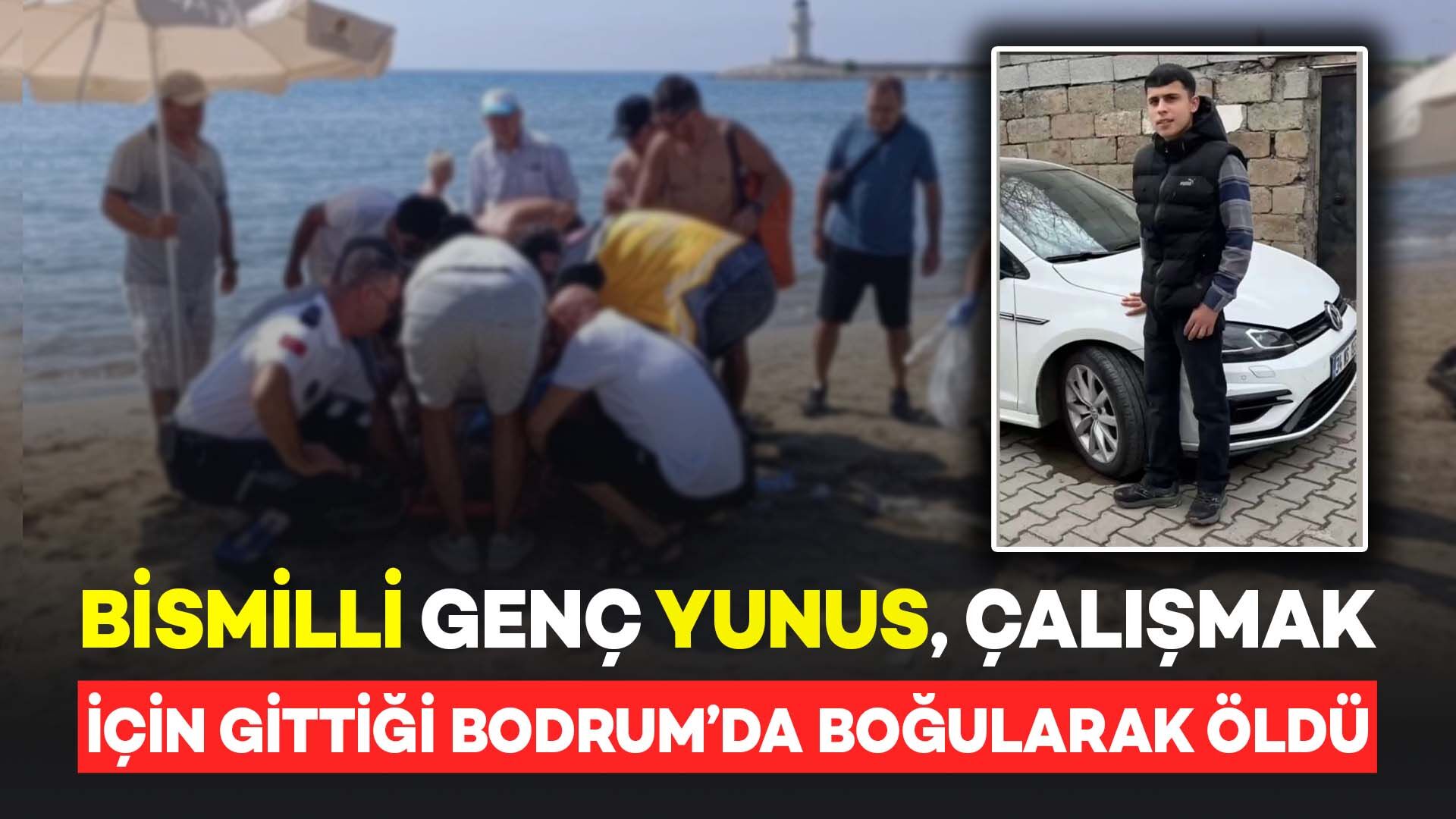 Bismilli Genç Yunus, Çalışmak İçin Gittiği Bodrum'da Denizde Boğularak Öldü