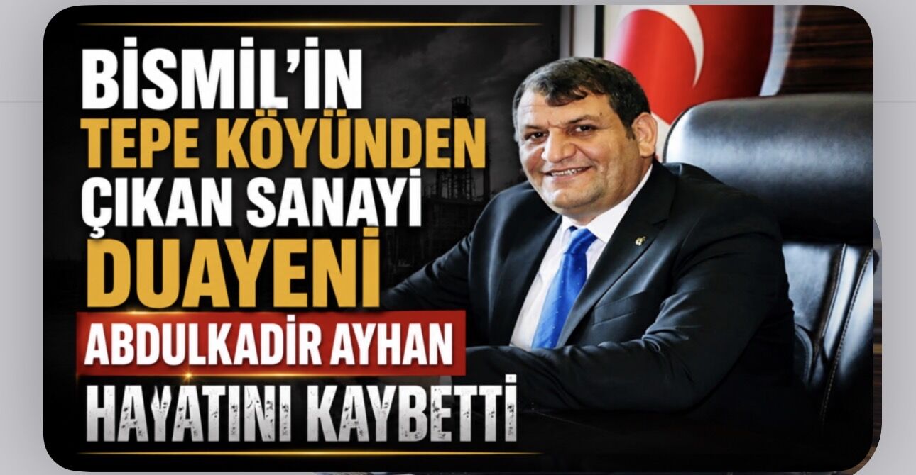 Bismil'in Tepe Köyünden Çıkan Sanayi Duayeni Abdulkadir Ayhan Hayatını Kaybetti