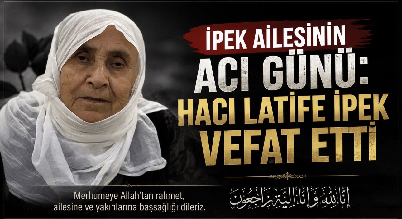 İpek Ailesinin Acı Günü: Hacı Latife İpek Vefat Etti