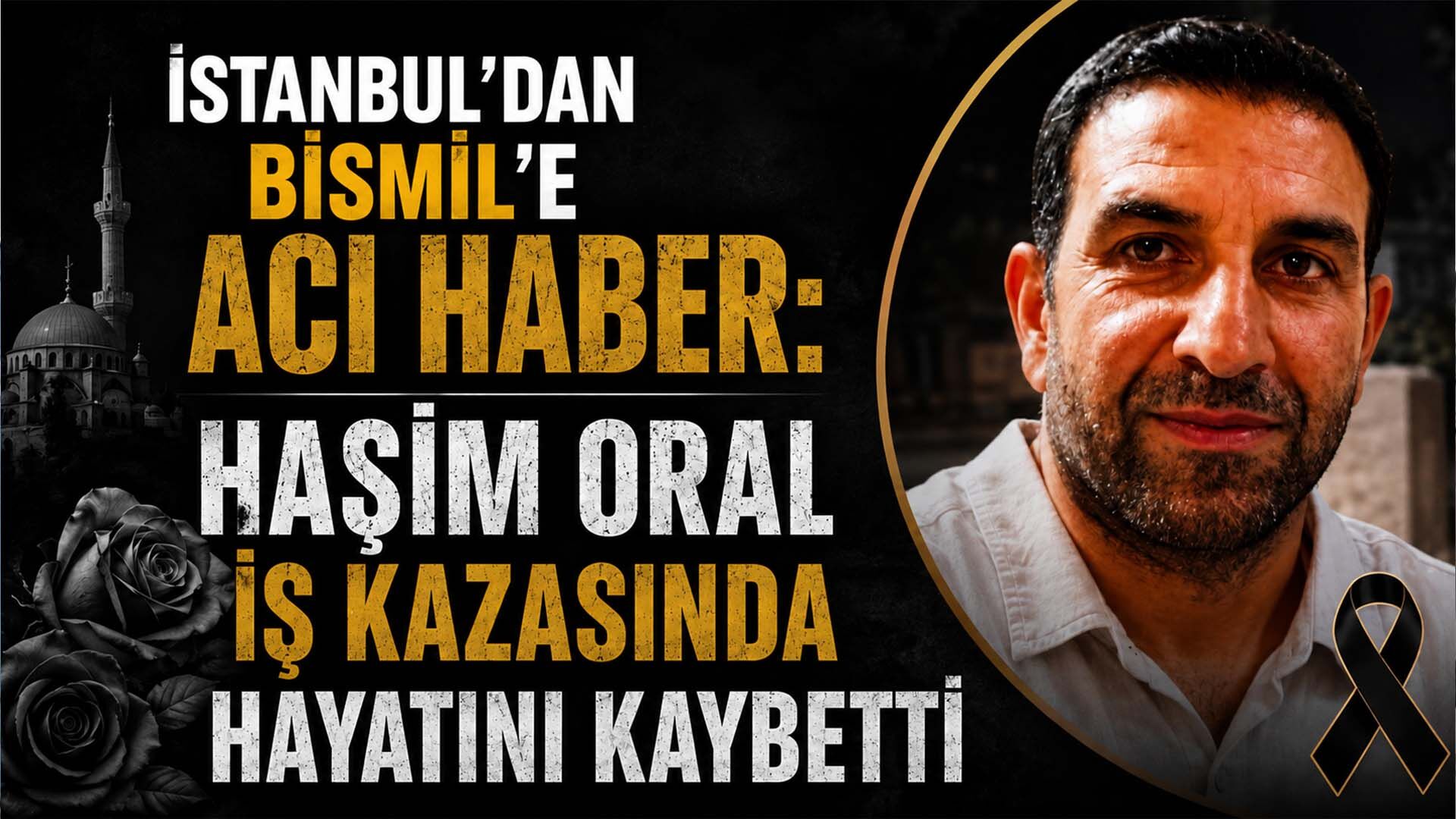 İstanbul'dan Bismil'e Acı Haber: Haşim Oral iş kazasında Hayatını Kaybetti