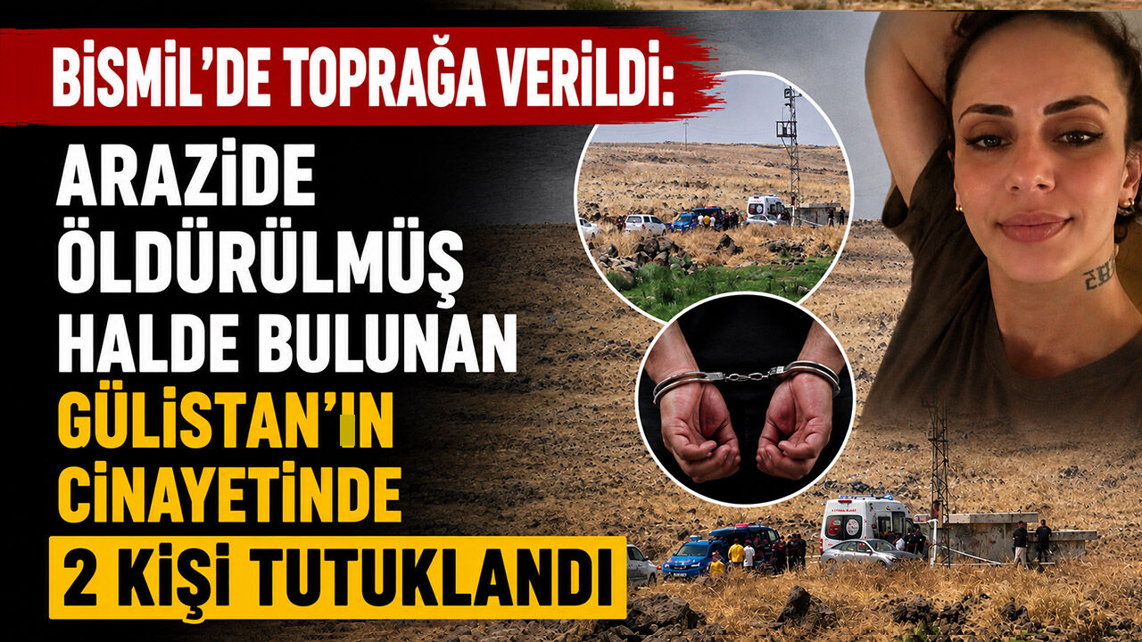 Bismil'de Toprağa Verildi: Arazide Öldürülmüş Halde Bulunan Gülistan'ın Cinayetinde 2 Kişi Tutuklandı