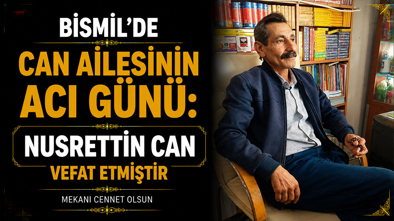 Bismil’de Can ailesinin acı günü: Nusrettin Can vefat etmiştir