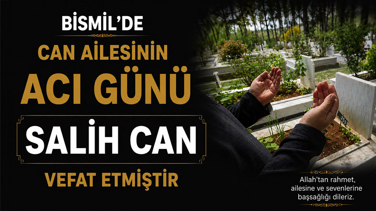 Bismil’de Can ailesinin acı günü: Salih Can vefat etmiştir