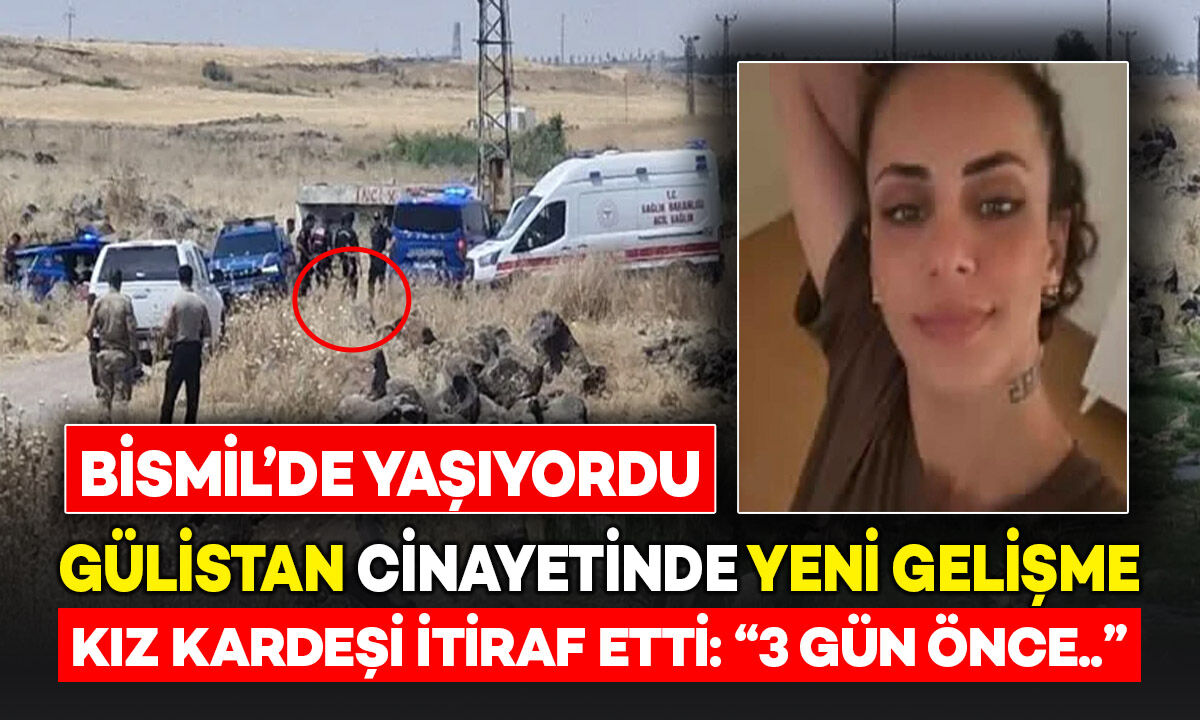Bismil'de yaşıyordu, Gülistan cinayetinde yeni gelişme: Kız kardeşi itiraf etti