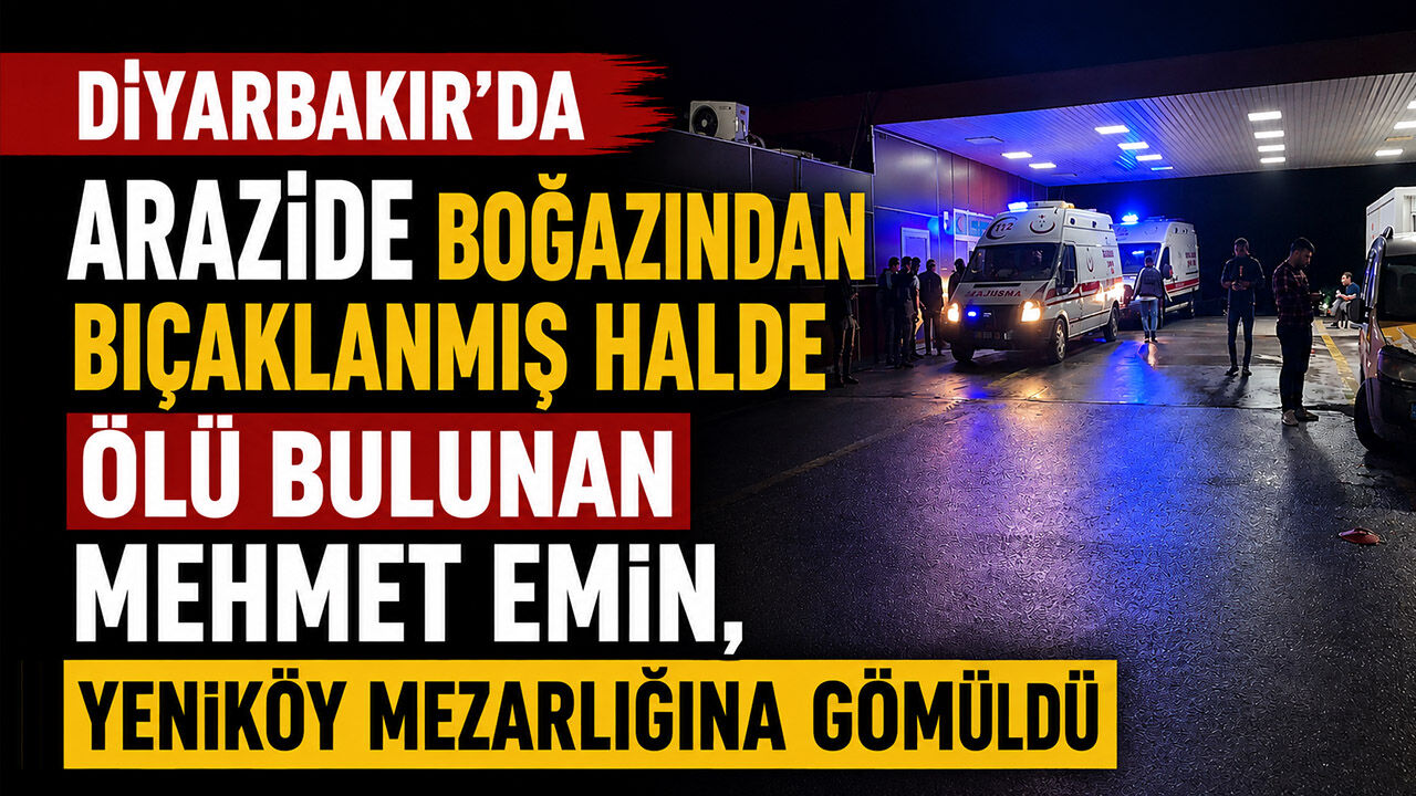 Diyarbakır'da Boş Arazide Mehmet Emin'in Boğazından Bıçaklanmış Halde Ölü Bulundu
