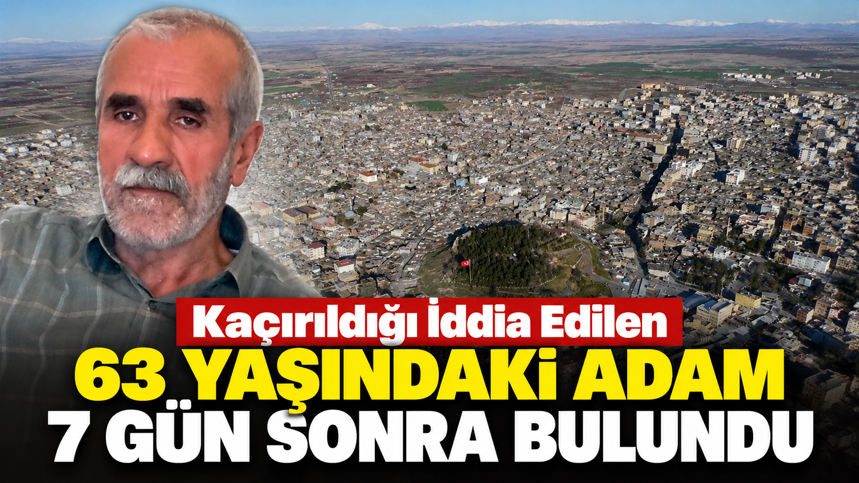 Kaçırıldığı İddia Edilen 63 Yaşındaki Adam 7 Gün Sonra Bulundu