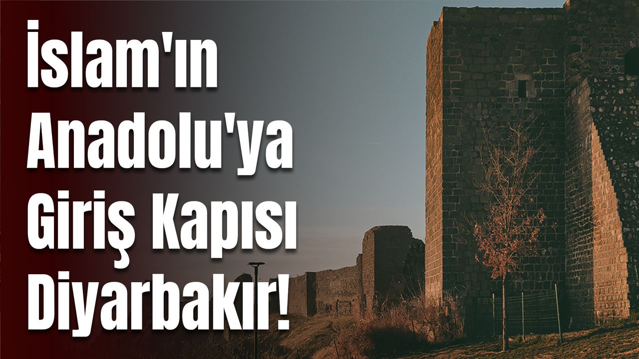 İslam'ın Anadolu'ya Giriş Kapısı Diyarbakır!