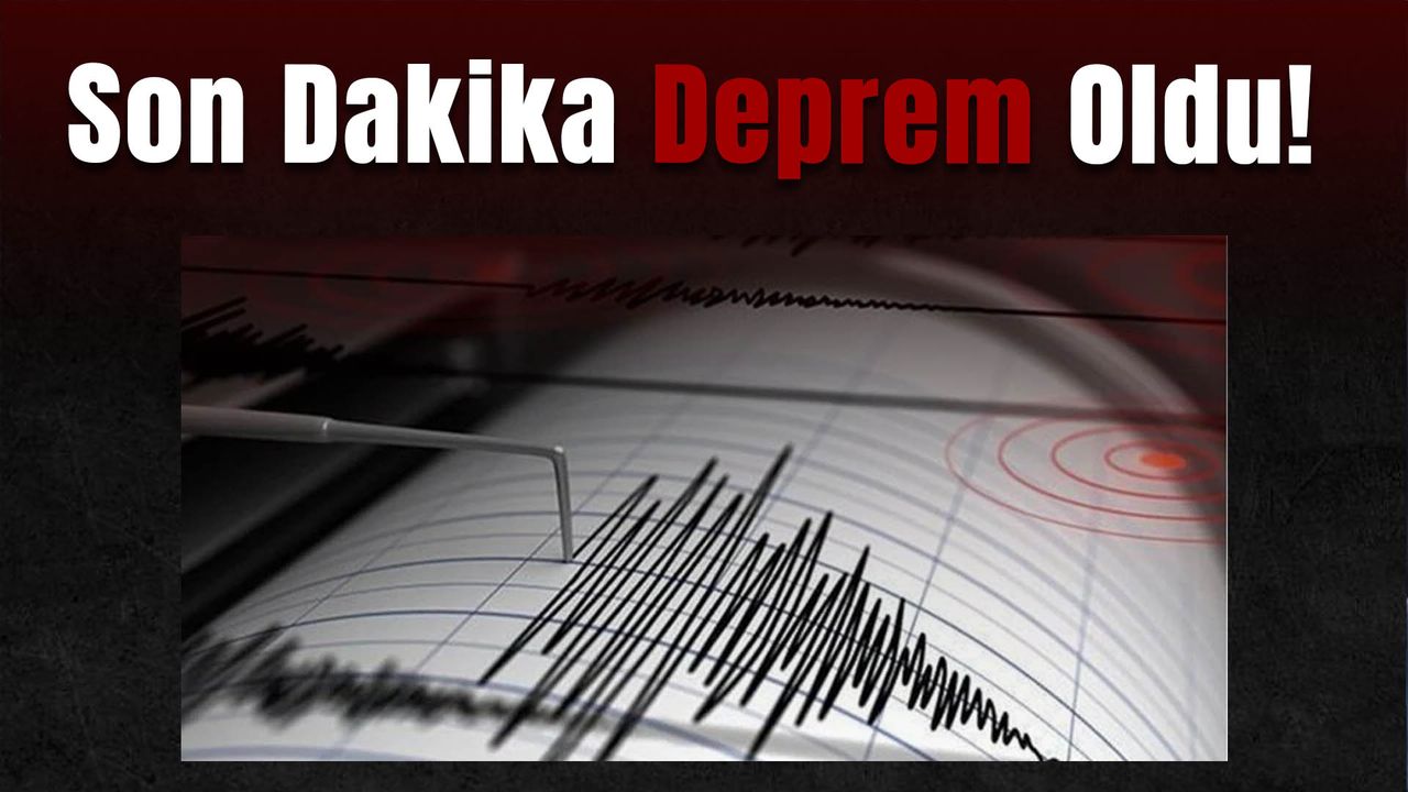 Deprem oldu! Son Dakika