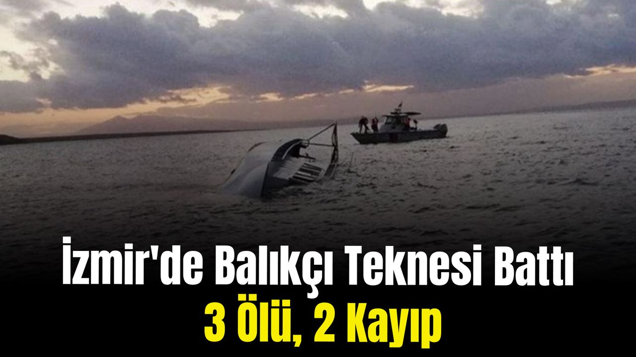 İzmir'de Balıkçı Teknesi Battı: 3 Kişi Hayatını Kaybetti, 2 Kişi Kayıp