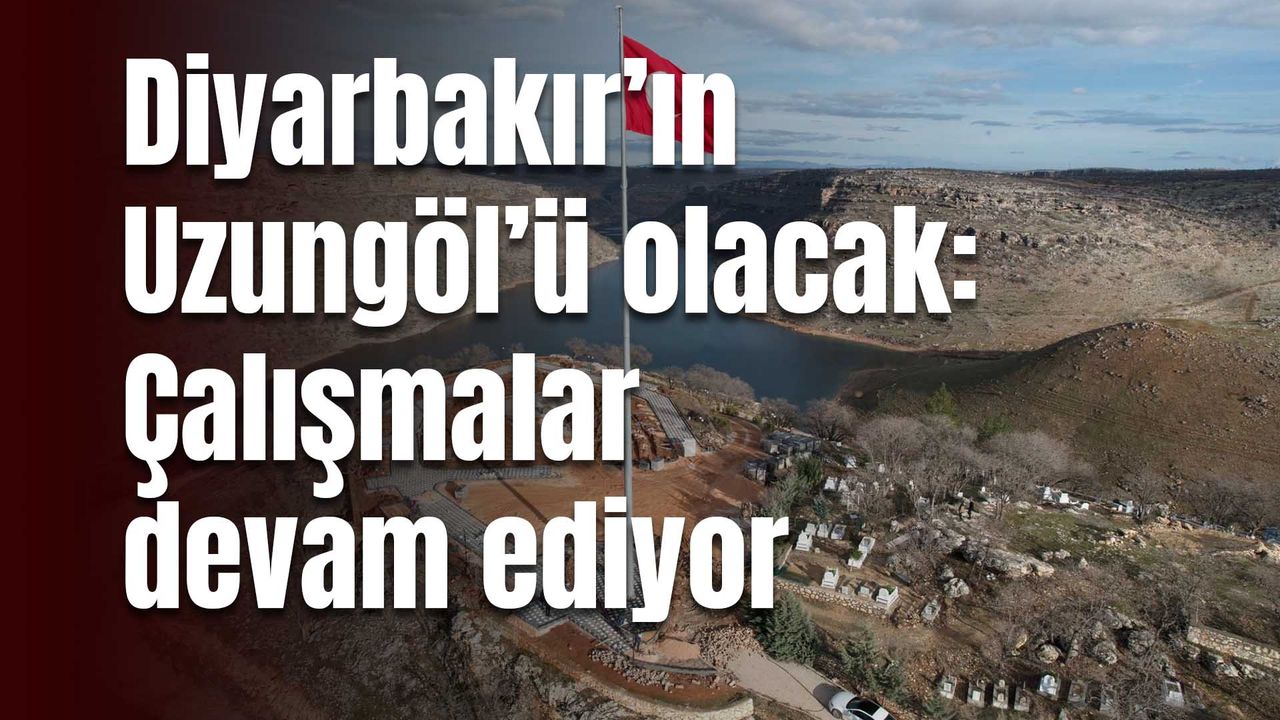 Diyarbakır’ın Uzungöl’ü olacak: Çalışmalar devam ediyor