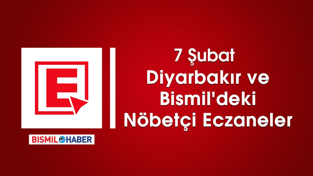 7 Şubat Diyarbakır ve Bismil'deki Nöbetçi Eczaneler