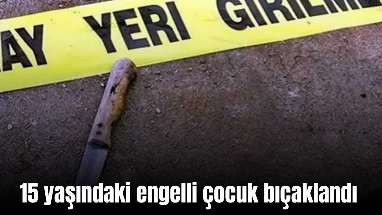 Diyarbakır’da 15 yaşındaki engelli çocuk bıçaklandı