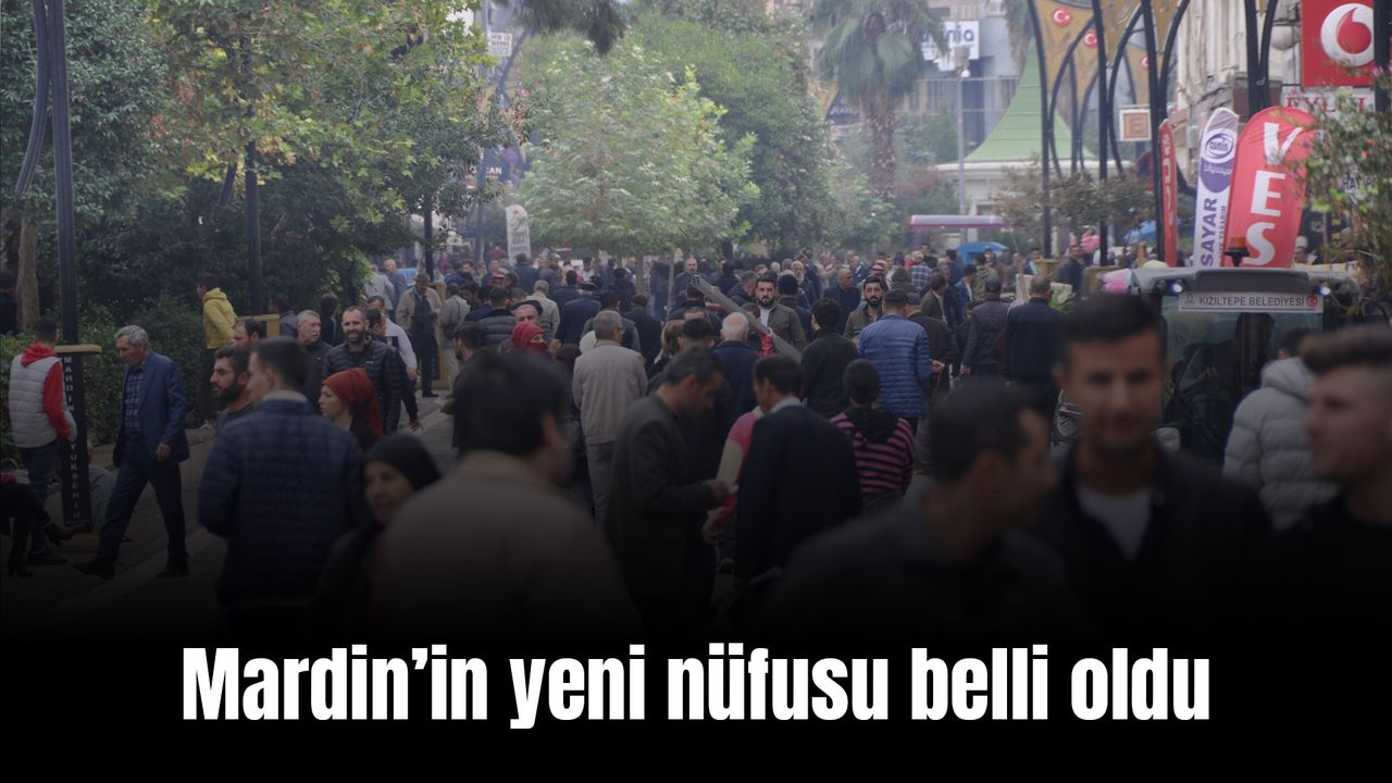 Mardin'in Yeni Nüfusu Ne Kadar Oldu? İşte en kalabalık ilçesi 