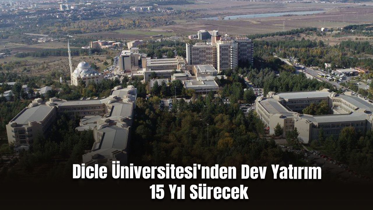 Dicle Üniversitesi'nden Dev Yatırım! 15 Yıl Sürecek