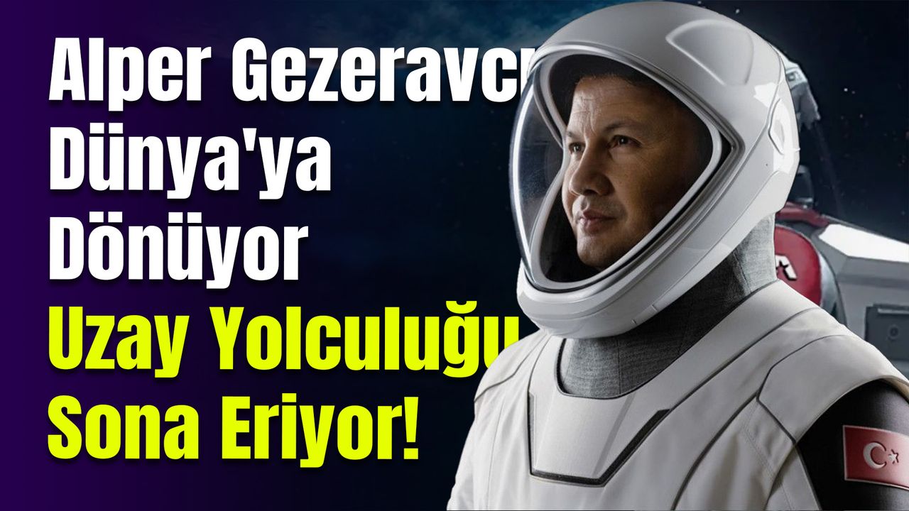 Alper Gezeravcı Dünya'ya Dönüyor: Uzay Yolculuğu Sona Eriyor!