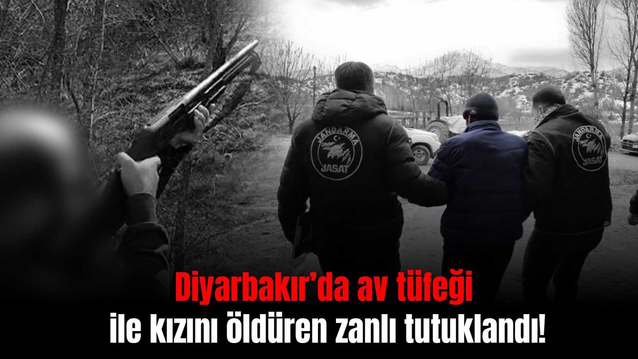 Diyarbakır'da kızını av tüfeği ile öldürdü! O zanlı tutuklandı