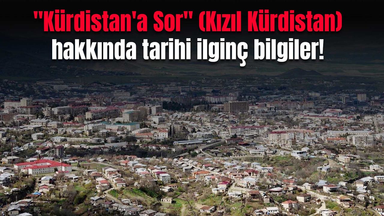 "Kürdistan'a Sor" "Kızıl Kürdistan" hakkında duymadığınız tarihi ilginç bilgiler! ANALİZ HABER