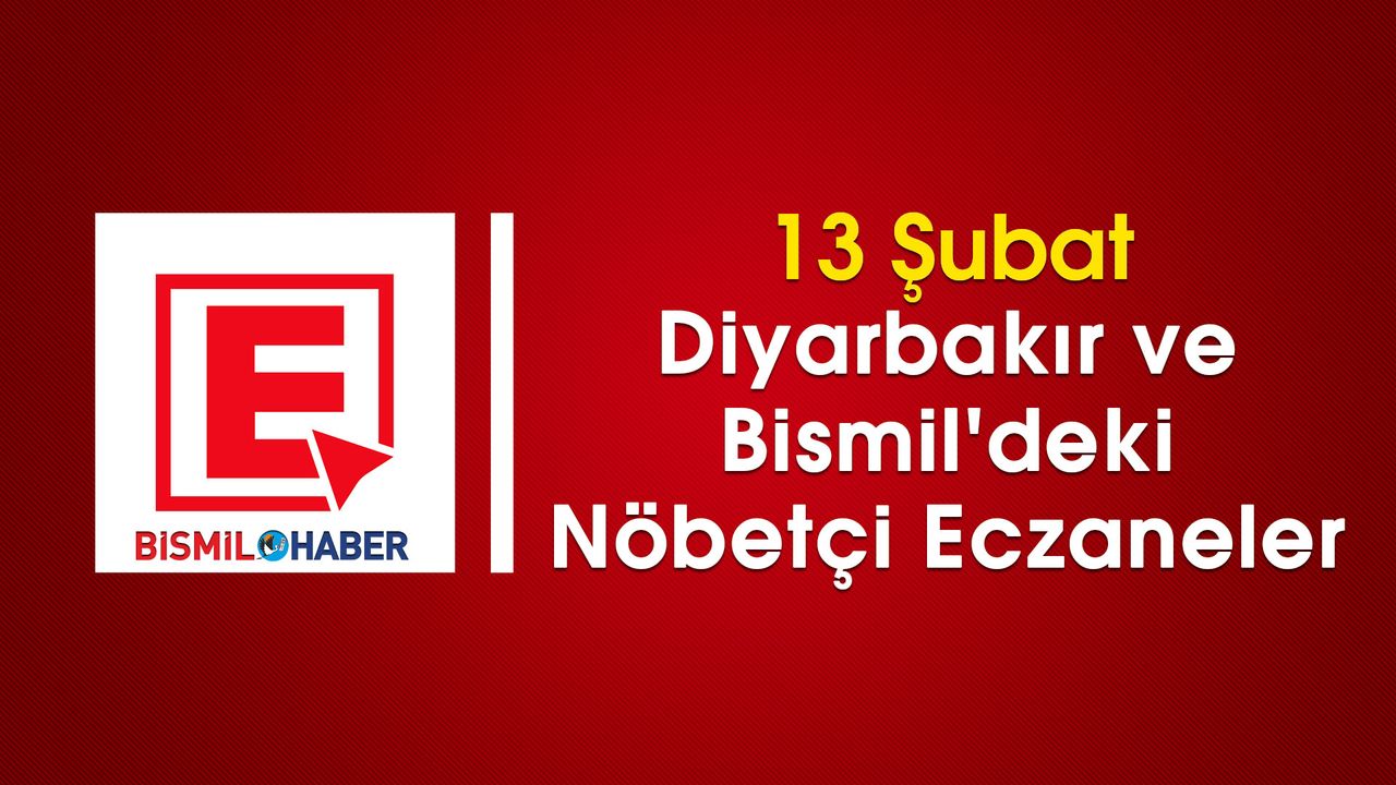 13 Şubat Diyarbakır ve Bismil'deki Nöbetçi Eczaneler