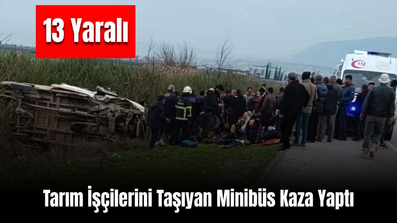 Tarım İşçilerini Taşıyan Minibüs Kaza Yaptı: 13 Yaralı