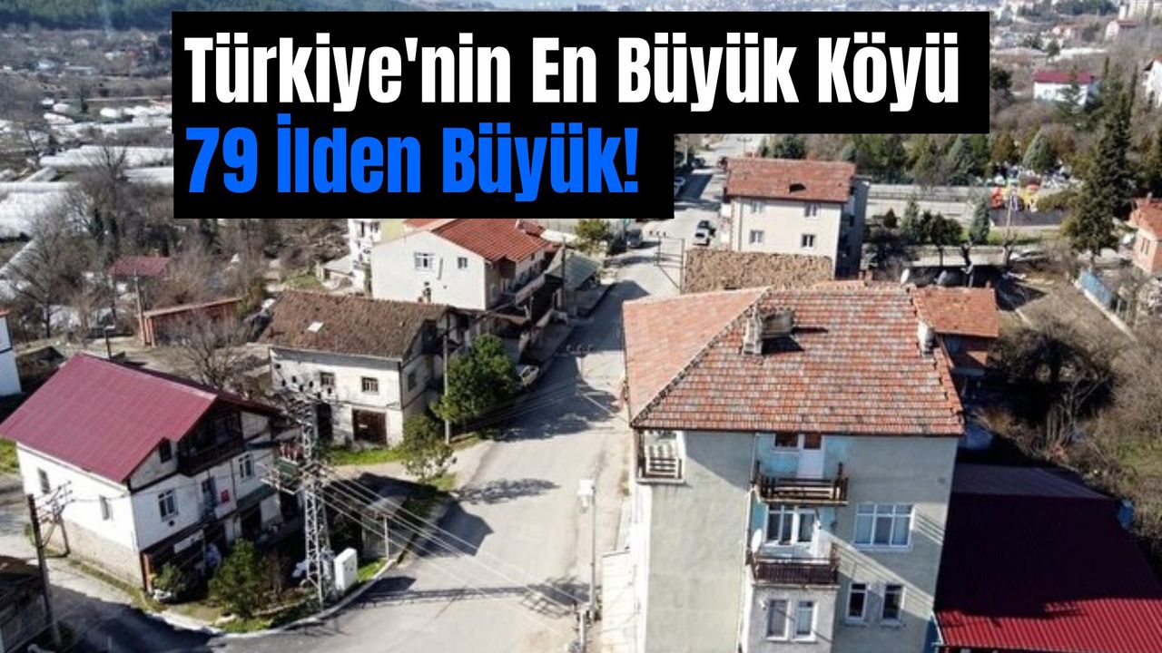 Türkiye'nin en büyük Köyü 79 ilçeden daha büyük