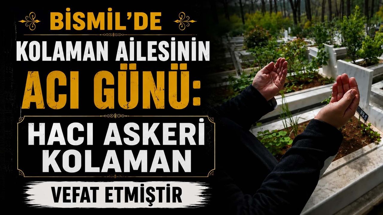 Bismil’de Kolaman Ailesinin Acı Günü: Hacı Askeri Kolaman Vefat Etmiştir