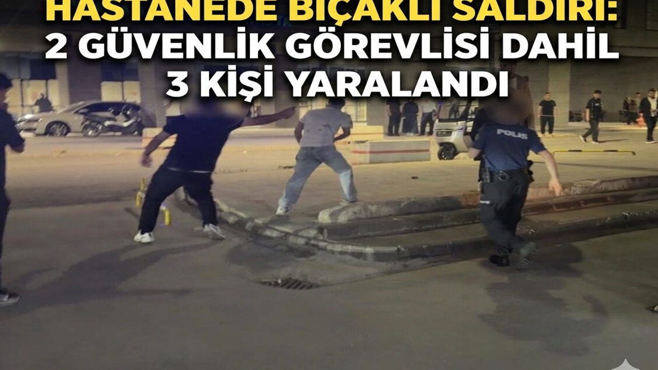 Hastanede Bıçaklı Saldırı: 2 Güvenlik Görevlisi Dahil 3 Kişi Yaralandı