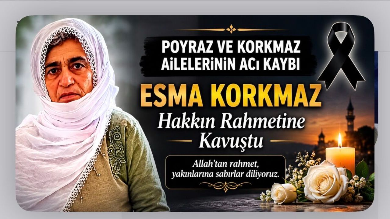 Poyraz ve Korkmaz Ailelerinin Acı Kaybı, Esma Korkmaz Hakkın Rahmetine Kavuştu