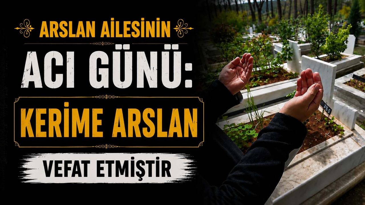 Arslan Ailesinin Acı Günü: Kerime Arslan Vefat Etmiştir