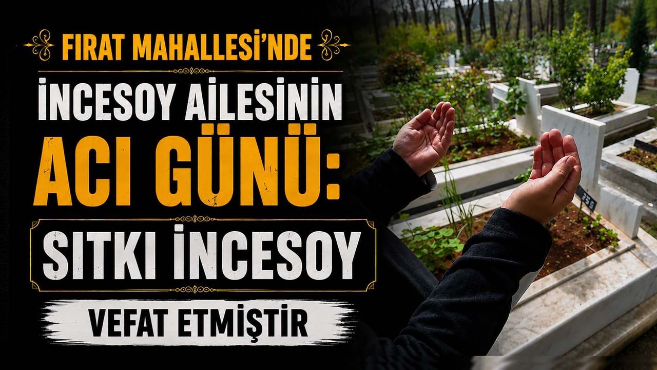Fırat Mahallesi’nde İncesoy Ailesinin Acı Günü: Sıtkı İncesoy Vefat Etmiştir