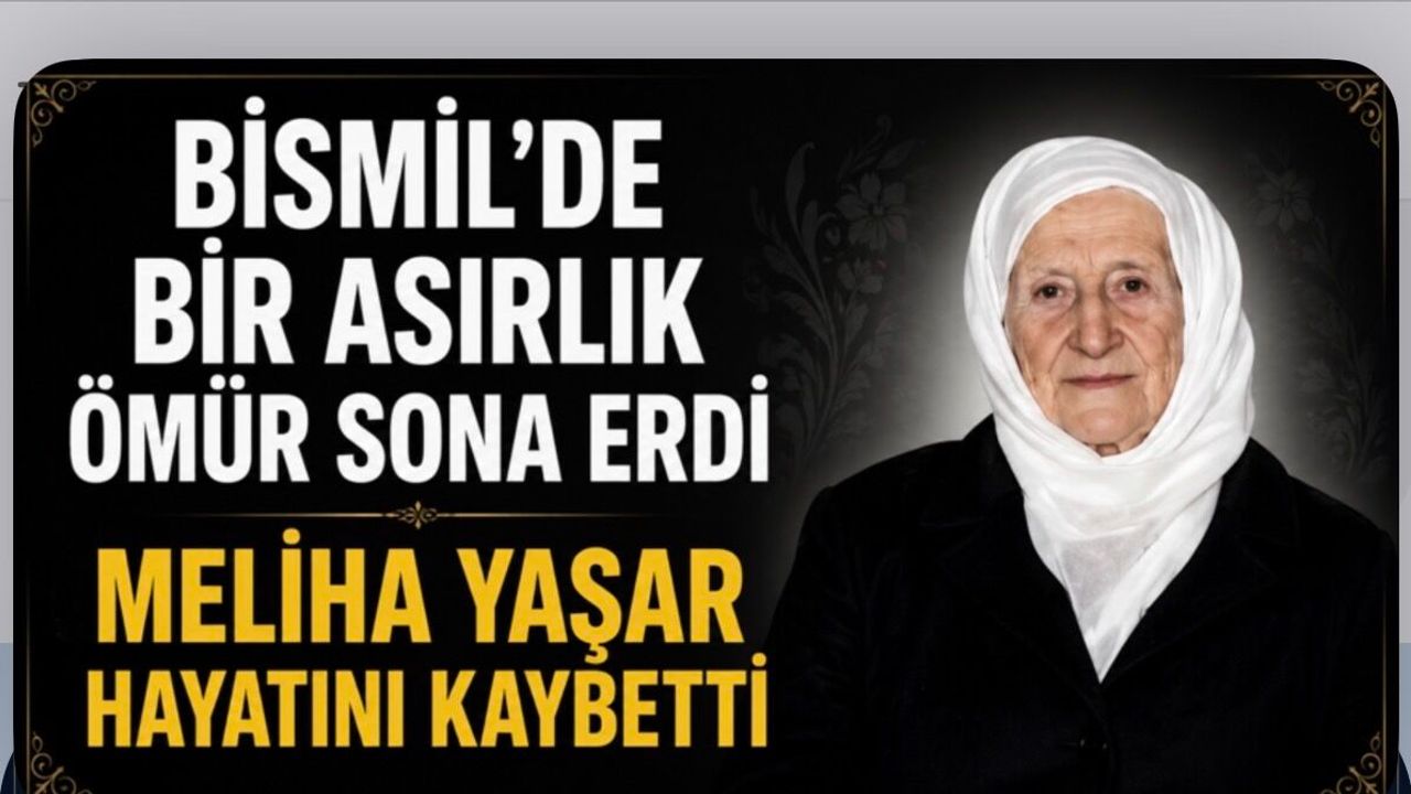 Bismil’de Bir Asırlık Ömür Sona Erdi Meliha Yaşar 