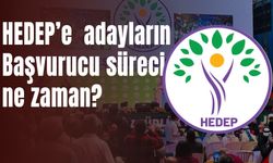 HEDEP’e  adayların Başvurucu süreci ne zaman?