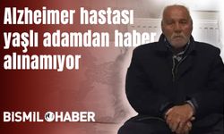 Alzheimer hastası yaşlı adamdan haber alınamıyor