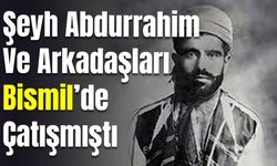 ŞEYH ABDURRAHİM VE ARKADAŞLARI  BİSMİL’DE ÇATIŞMANIN DETAYLARI YAZI DİZİSİ 2-