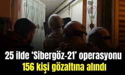 25 ilde Sibergöz-21 operasyonu: 156 kişi gözaltına alındı