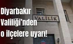 Diyarbakır Valiliği, bu ilçeleri uyardı!