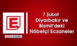 7 Şubat Diyarbakır ve Bismil'deki Nöbetçi Eczaneler