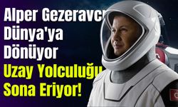 Alper Gezeravcı Dünya'ya Dönüyor: Uzay Yolculuğu Sona Eriyor!