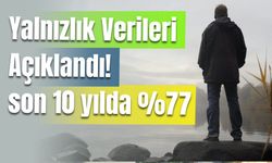 Yalnızlık Verileri Açıklandı! son 10 yılda %77