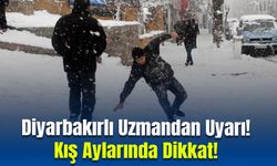 Diyarbakırlı Uzmandan Uyarı! Kış Aylarında Dikkat!