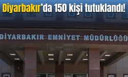 Diyarbakır Emniyetinden açıklama: 150 kişi tutuklandı