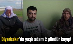 Diyarbakır’da yaşlı adam 2 gündür kayıp!