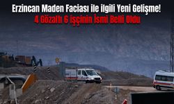 Erzincan Maden Faciası ile ilgili Yeni Gelişme! 4 Gözaltı 6 işçinin İsmi Belli Oldu