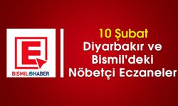 10 Şubat Diyarbakır ve Bismil'deki Nöbetçi Eczaneler